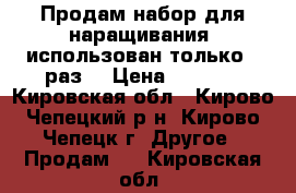 Продам набор для наращивания( использован только 1 раз) › Цена ­ 4 000 - Кировская обл., Кирово-Чепецкий р-н, Кирово-Чепецк г. Другое » Продам   . Кировская обл.